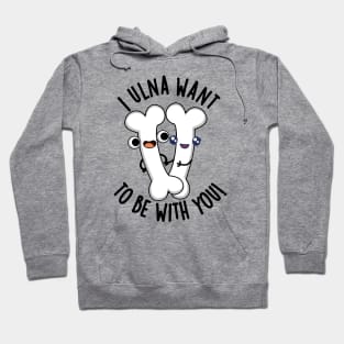 I Ulna Want To Be With You Funny Bone Puns Hoodie